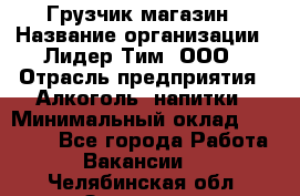 Грузчик магазин › Название организации ­ Лидер Тим, ООО › Отрасль предприятия ­ Алкоголь, напитки › Минимальный оклад ­ 26 900 - Все города Работа » Вакансии   . Челябинская обл.,Златоуст г.